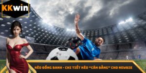 Kèo Đồng Banh - Chi Tiết Kèo “Cân Bằng” Cho Newbie