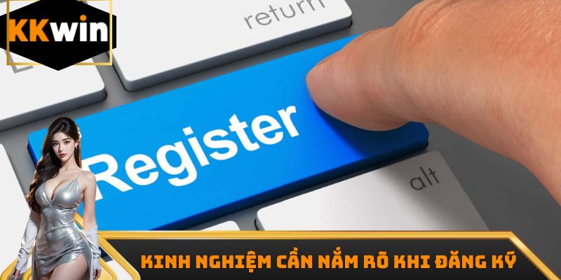 Kinh nghiệm cần nắm rõ khi đăng ký