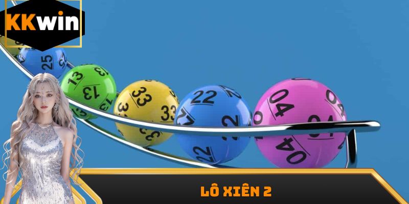 Lô Xiên 2 - Lựa Chọn Cá Cược Dễ Ăn Tiền Nhất 2025